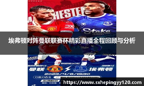 埃弗顿对阵曼联联赛杯精彩直播全程回顾与分析